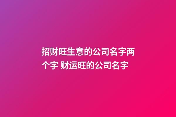 招财旺生意的公司名字两个字 财运旺的公司名字-第1张-公司起名-玄机派